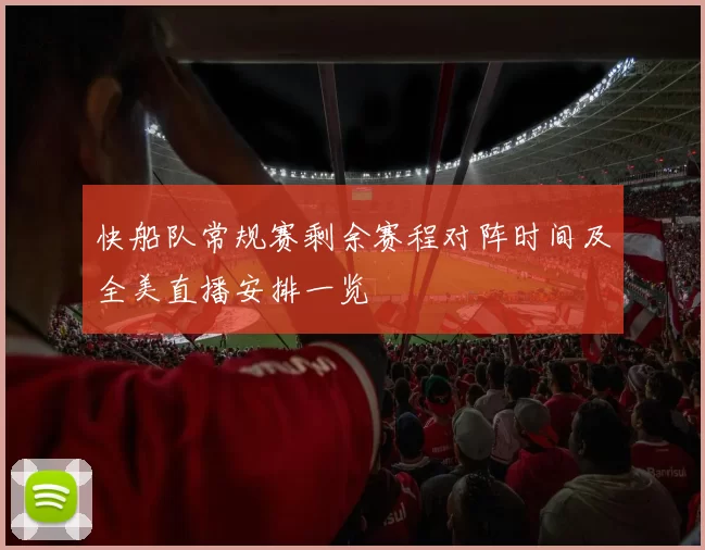 快船队常规赛剩余赛程对阵时间及全美直播安排一览