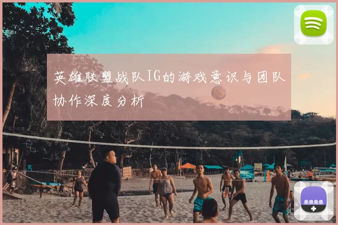 英雄联盟战队IG的游戏意识与团队协作深度分析