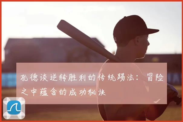 孔德谈逆转胜利的传统踢法：冒险之中蕴含的成功秘诀