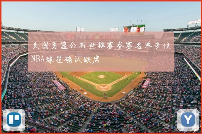 美国男篮公布世锦赛参赛名单多位NBA球星确认缺席
