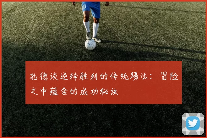 孔德谈逆转胜利的传统踢法：冒险之中蕴含的成功秘诀