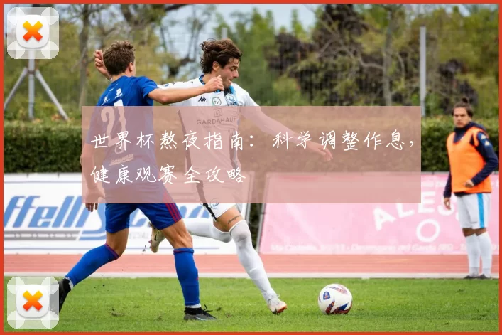 世界杯熬夜指南:科学调整作息,健康观赛全攻略