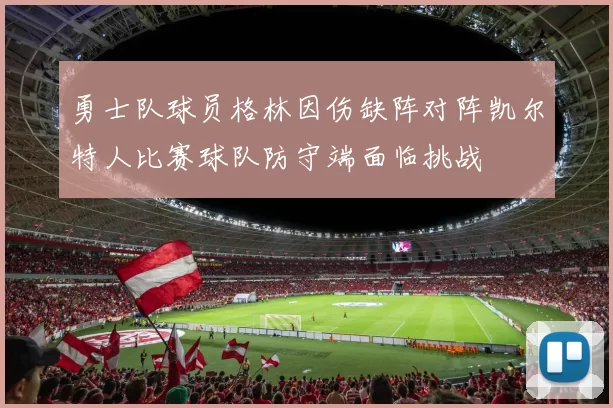 勇士队球员格林因伤缺阵对阵凯尔特人比赛球队防守端面临挑战