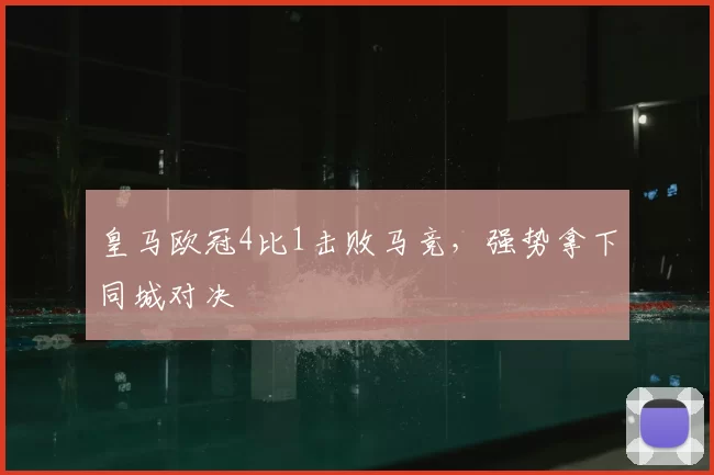 皇马欧冠4比1击败马竞，强势拿下同城对决