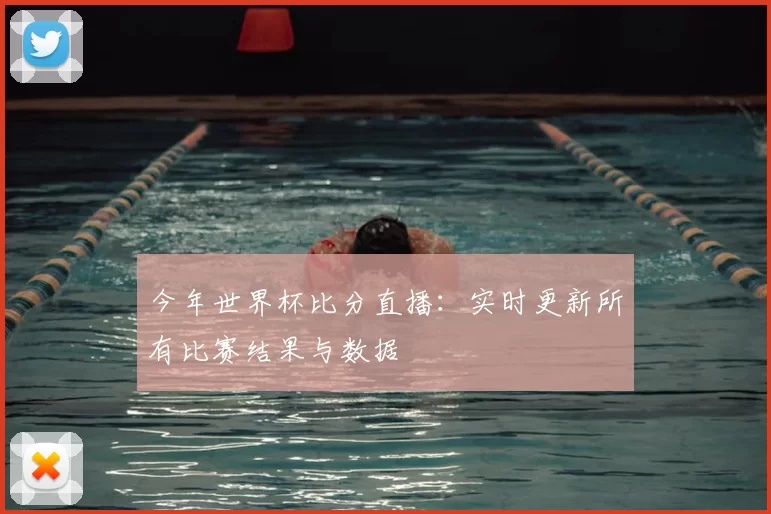 今年世界杯比分直播：实时更新所有比赛结果与数据