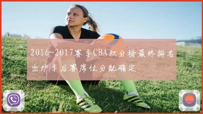 2016-2017赛季CBA积分榜最终排名出炉季后赛席位分配确定