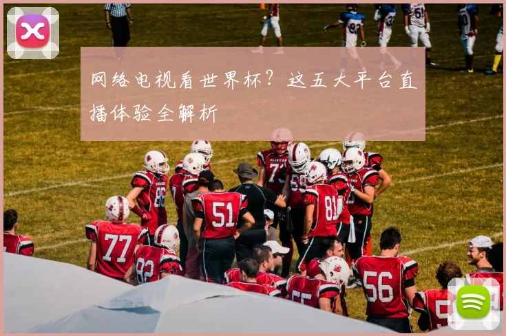 网络电视看世界杯?这五大平台直播体验全解析