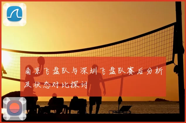 南京飞盘队与深圳飞盘队赛后分析及状态对比探讨