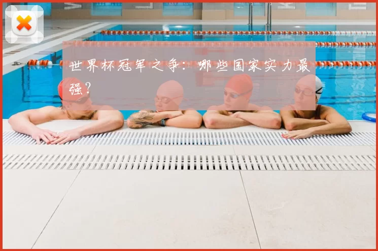 世界杯冠军之争:哪些国家实力最强?