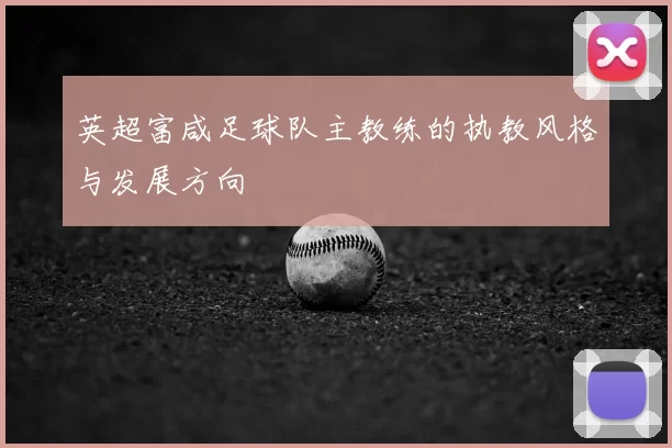 英超富咸足球队主教练的执教风格与发展方向