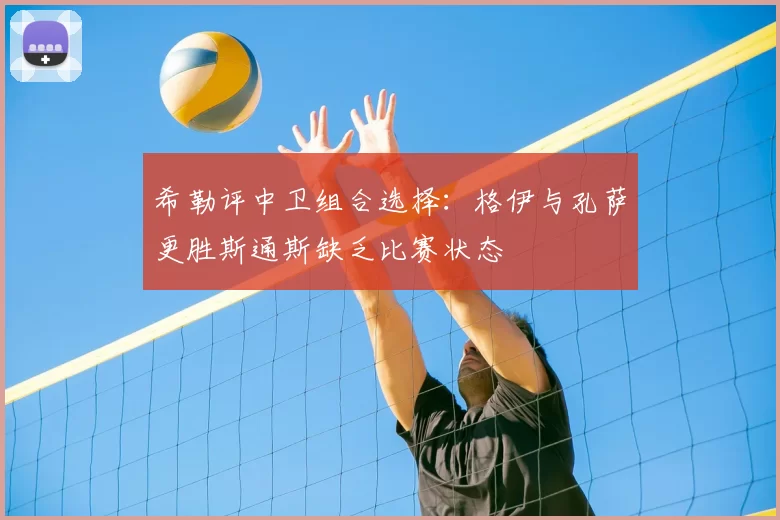 希勒评中卫组合选择:格伊与孔萨更胜斯通斯缺乏比赛状态