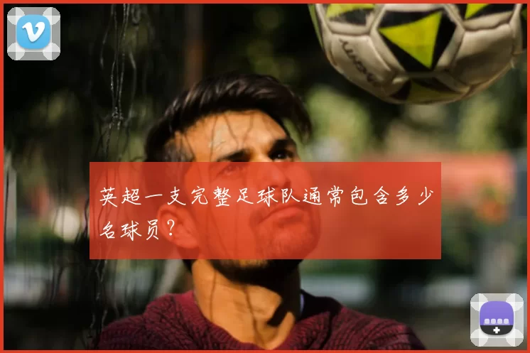 英超一支完整足球队通常包含多少名球员？