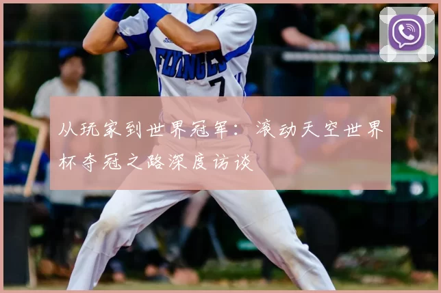 从玩家到世界冠军:滚动天空世界杯夺冠之路深度访谈