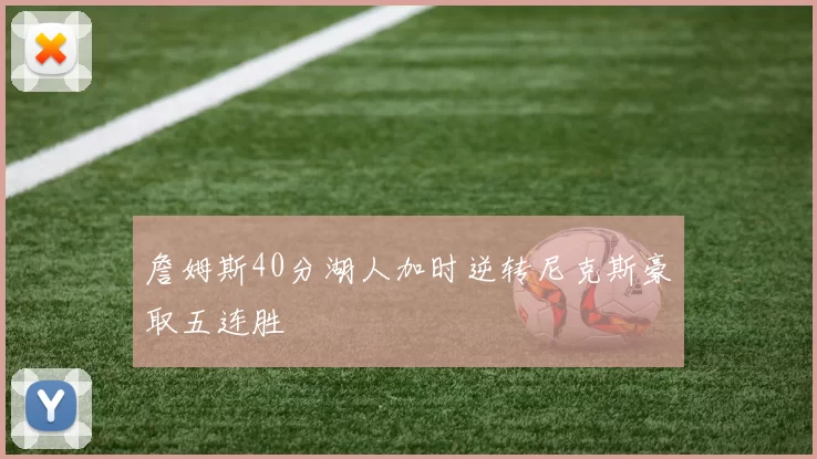 詹姆斯40分湖人加时逆转尼克斯豪取五连胜
